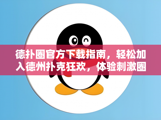德扑圈官方下载指南，轻松加入德州扑克狂欢，体验刺激圈战！