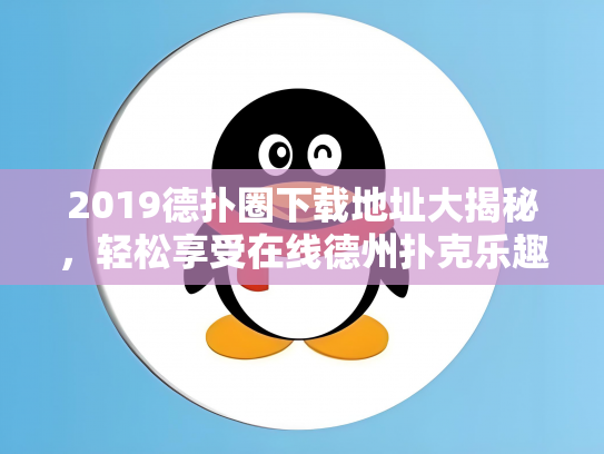 2019德扑圈下载地址大揭秘，轻松享受在线德州扑克乐趣！