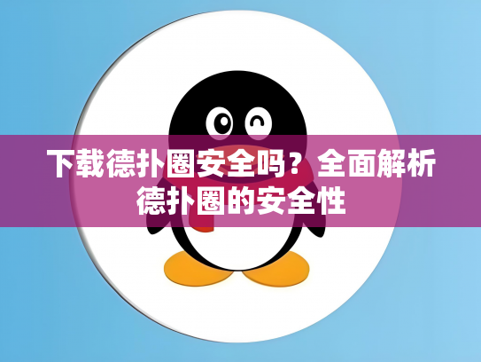 下载德扑圈安全吗？全面解析德扑圈的安全性