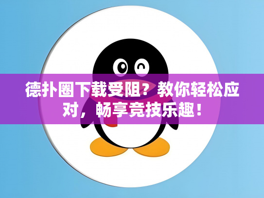 德扑圈下载受阻？教你轻松应对，畅享竞技乐趣！