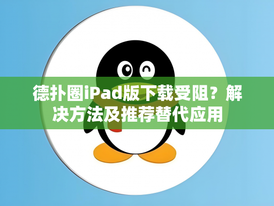 德扑圈iPad版下载受阻？解决方法及推荐替代应用