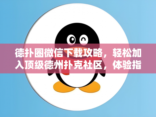 德扑圈微信下载攻略，轻松加入顶级德州扑克社区，体验指尖上的竞技乐趣
