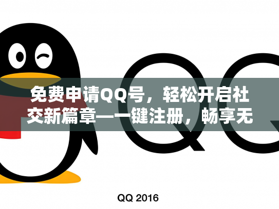 免费申请QQ号，轻松开启社交新篇章—一键注册，畅享无限沟通乐趣