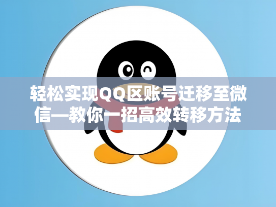 轻松实现QQ区账号迁移至微信—教你一招高效转移方法