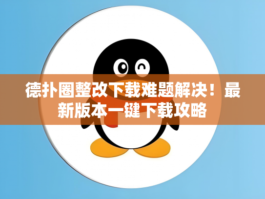 德扑圈整改下载难题解决！最新版本一键下载攻略