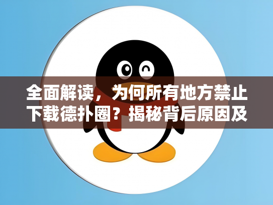 全面解读，为何所有地方禁止下载德扑圈？揭秘背后原因及影响