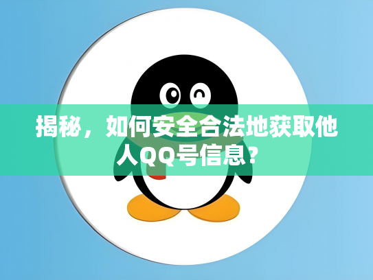 揭秘，如何安全合法地获取他人QQ号信息？