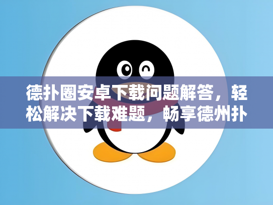 德扑圈安卓下载问题解答，轻松解决下载难题，畅享德州扑克乐趣！