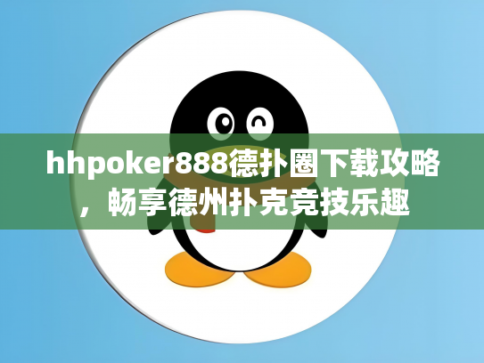hhpoker888德扑圈下载攻略，畅享德州扑克竞技乐趣