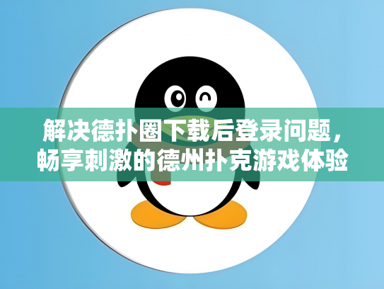 解决德扑圈下载后登录问题，畅享刺激的德州扑克游戏体验