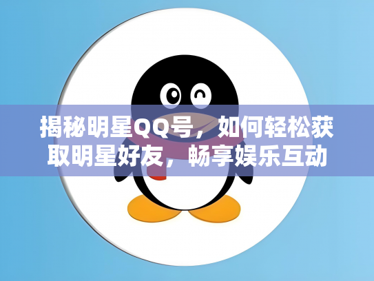 揭秘明星QQ号，如何轻松获取明星好友，畅享娱乐互动