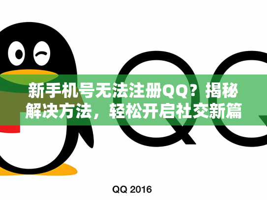 新手机号无法注册QQ？揭秘解决方法，轻松开启社交新篇章！