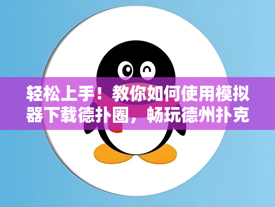 轻松上手！教你如何使用模拟器下载德扑圈，畅玩德州扑克