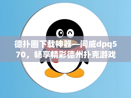 德扑圈下载神器—问威dpq570，畅享精彩德州扑克游戏体验