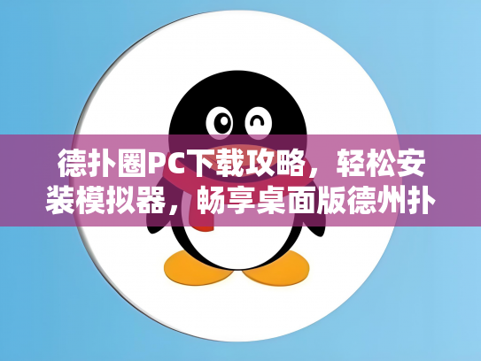 德扑圈PC下载攻略，轻松安装模拟器，畅享桌面版德州扑克乐趣