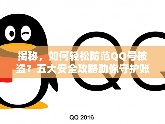 揭秘，如何轻松防范QQ号被盗？五大安全攻略助你守护账号安全！