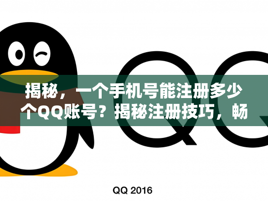 揭秘，一个手机号能注册多少个QQ账号？揭秘注册技巧，畅享社交乐趣！