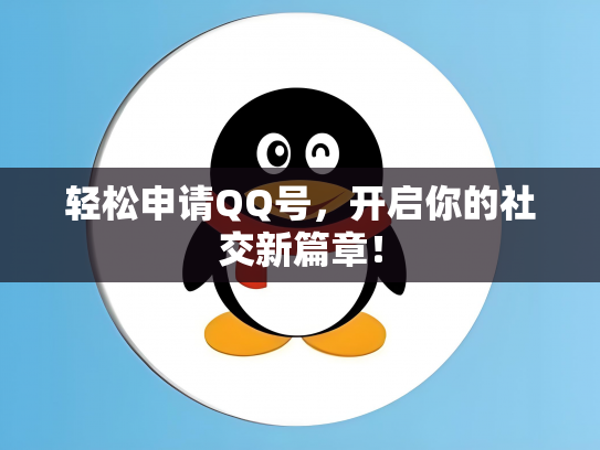 轻松申请QQ号，开启你的社交新篇章！