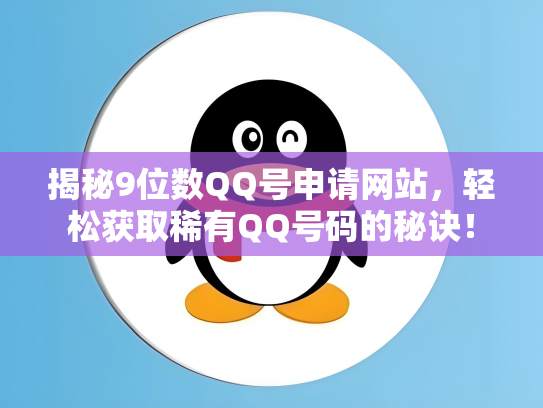 揭秘9位数QQ号申请网站，轻松获取稀有QQ号码的秘诀！