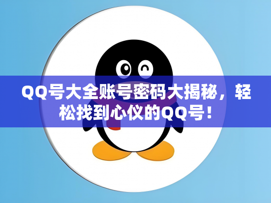 QQ号大全账号密码大揭秘，轻松找到心仪的QQ号！