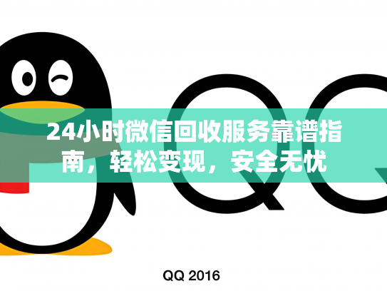 24小时微信回收服务靠谱指南，轻松变现，安全无忧