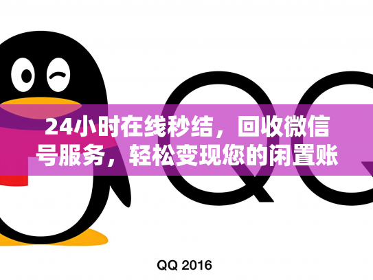 24小时在线秒结，回收微信号服务，轻松变现您的闲置账号
