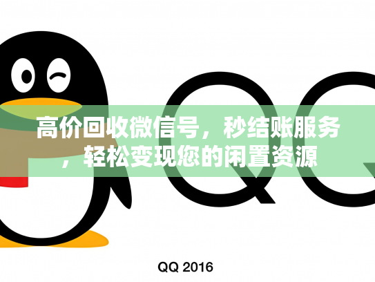 高价回收微信号，秒结账服务，轻松变现您的闲置资源