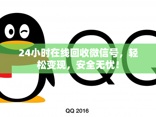 24小时在线回收微信号，轻松变现，安全无忧！