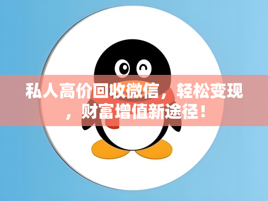 私人高价回收微信，轻松变现，财富增值新途径！
