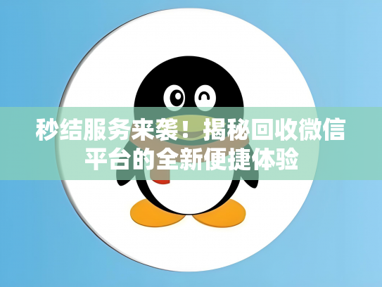秒结服务来袭！揭秘回收微信平台的全新便捷体验