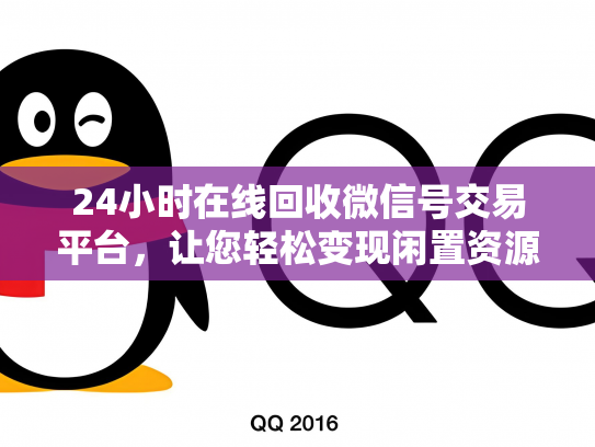 24小时在线回收微信号交易平台，让您轻松变现闲置资源