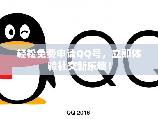 轻松免费申请QQ号，立即体验社交新乐趣！