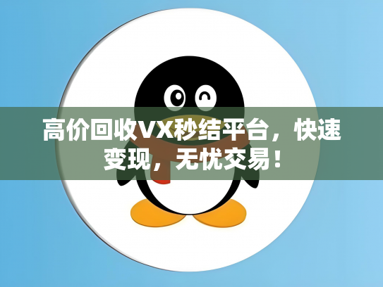 高价回收VX秒结平台，快速变现，无忧交易！