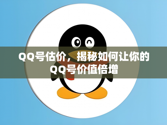 QQ号估价，揭秘如何让你的QQ号价值倍增