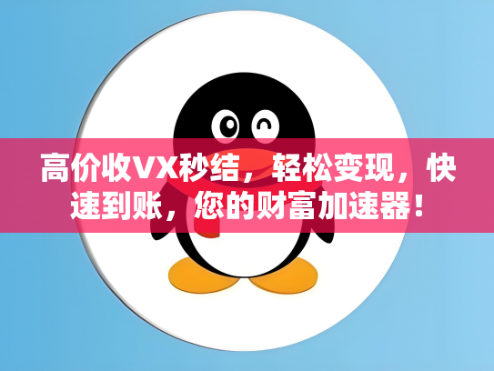 高价收VX秒结，轻松变现，快速到账，您的财富加速器！