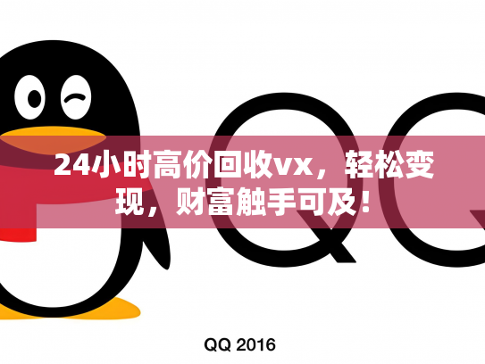 24小时高价回收vx，轻松变现，财富触手可及！