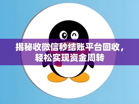 揭秘收微信秒结账平台回收，轻松实现资金周转