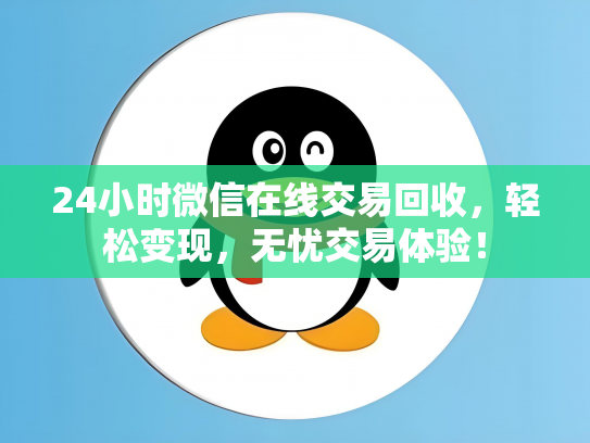 24小时微信在线交易回收，轻松变现，无忧交易体验！