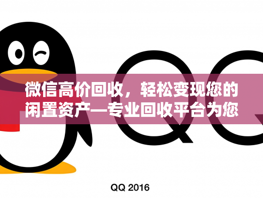 微信高价回收，轻松变现您的闲置资产—专业回收平台为您解忧