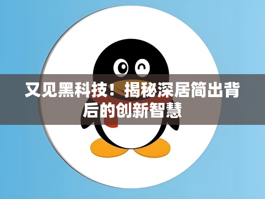 又见黑科技！揭秘深居简出背后的创新智慧
