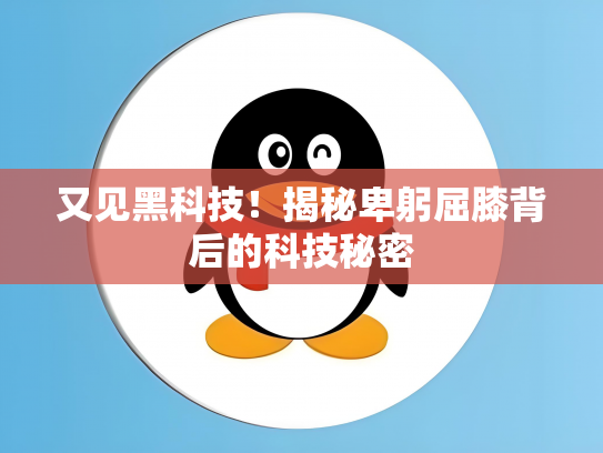 又见黑科技！揭秘卑躬屈膝背后的科技秘密