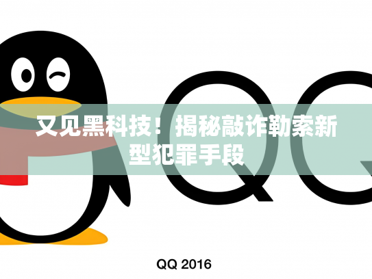 又见黑科技！揭秘敲诈勒索新型犯罪手段