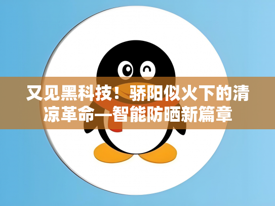 又见黑科技！骄阳似火下的清凉革命—智能防晒新篇章