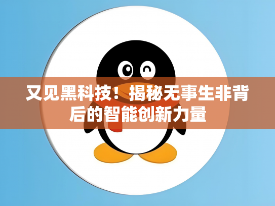 又见黑科技！揭秘无事生非背后的智能创新力量
