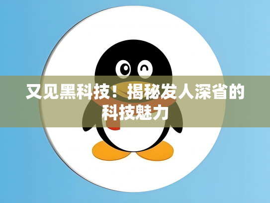 又见黑科技！揭秘发人深省的科技魅力