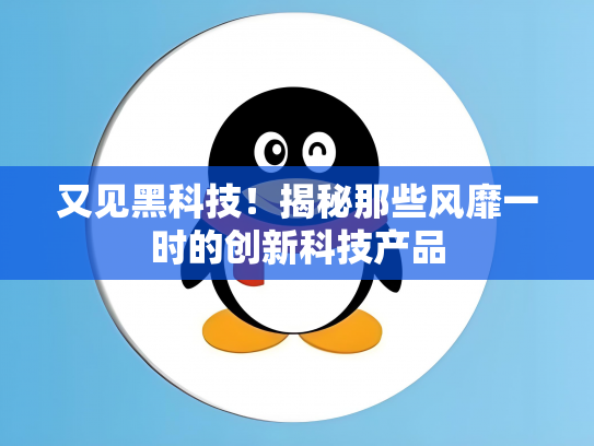 又见黑科技！揭秘那些风靡一时的创新科技产品