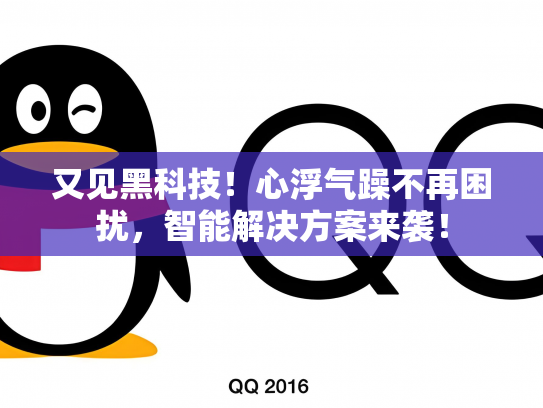 又见黑科技！心浮气躁不再困扰，智能解决方案来袭！
