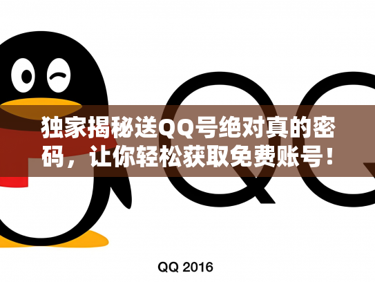 独家揭秘送QQ号绝对真的密码，让你轻松获取免费账号！