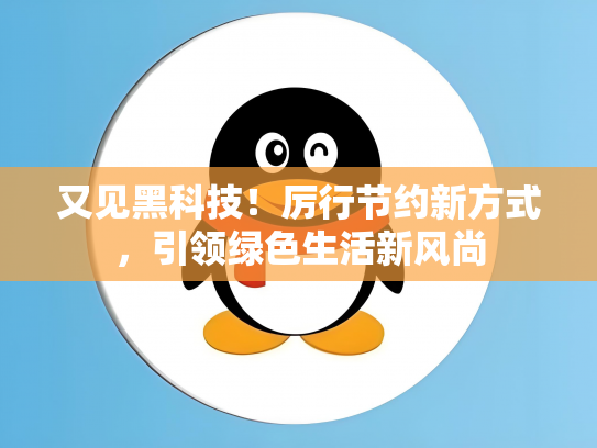 又见黑科技！厉行节约新方式，引领绿色生活新风尚