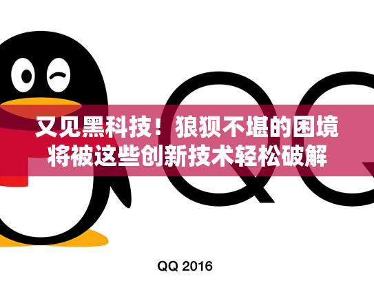 又见黑科技！狼狈不堪的困境将被这些创新技术轻松破解